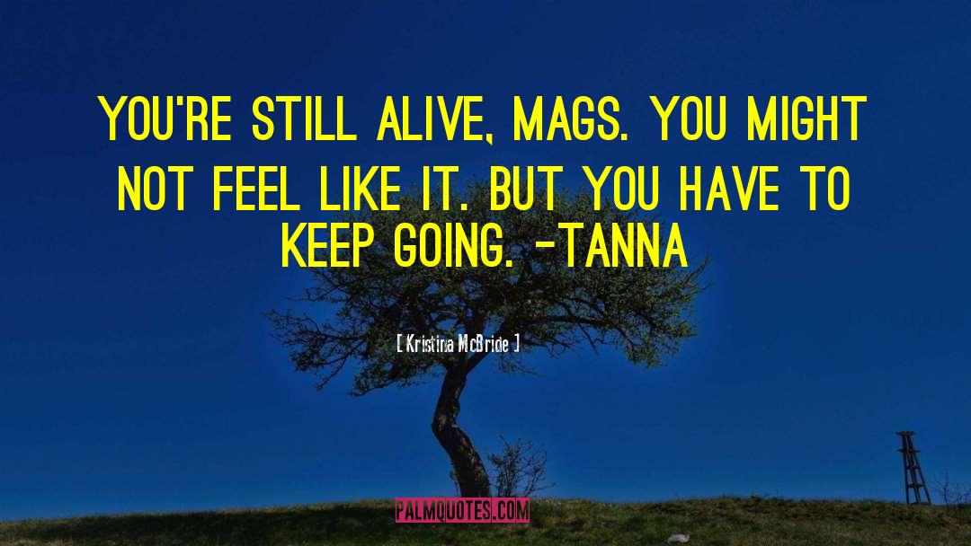 Kristina McBride Quotes: You're still alive, Mags. You