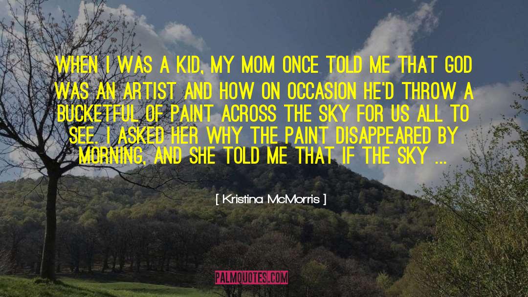 Kristina McMorris Quotes: When I was a kid,