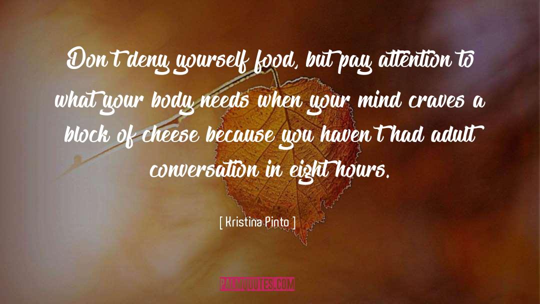 Kristina Pinto Quotes: Don't deny yourself food, but