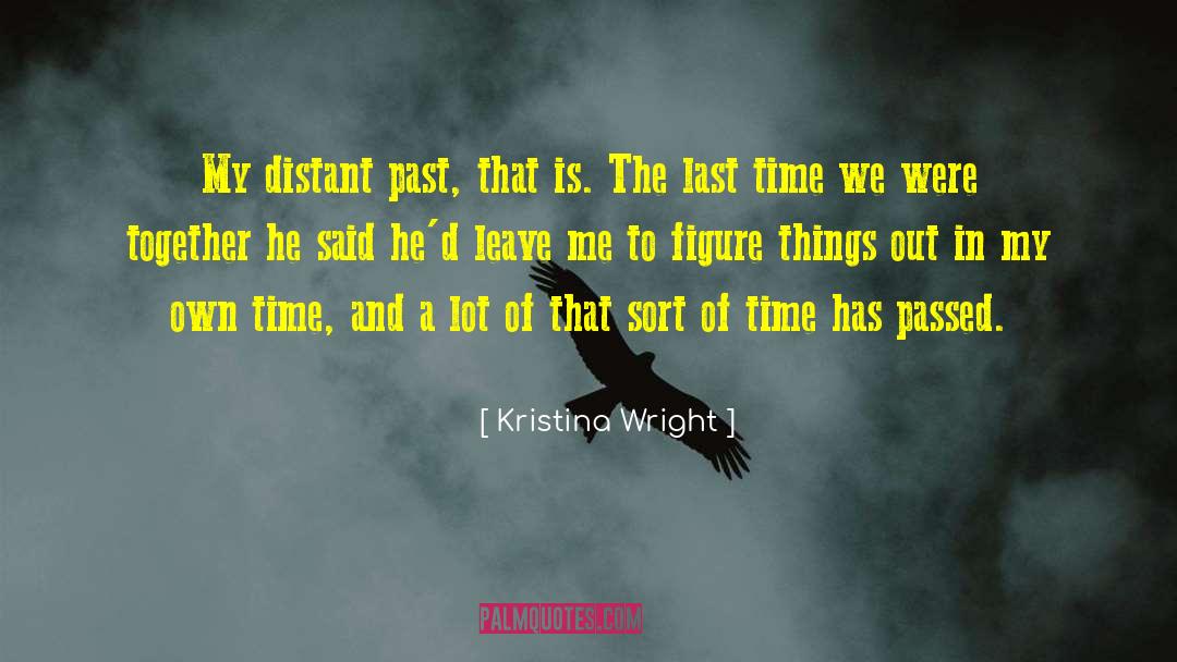 Kristina Wright Quotes: My distant past, that is.