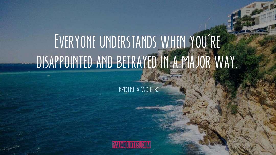Kristine A. Wolberg Quotes: Everyone understands when you're disappointed