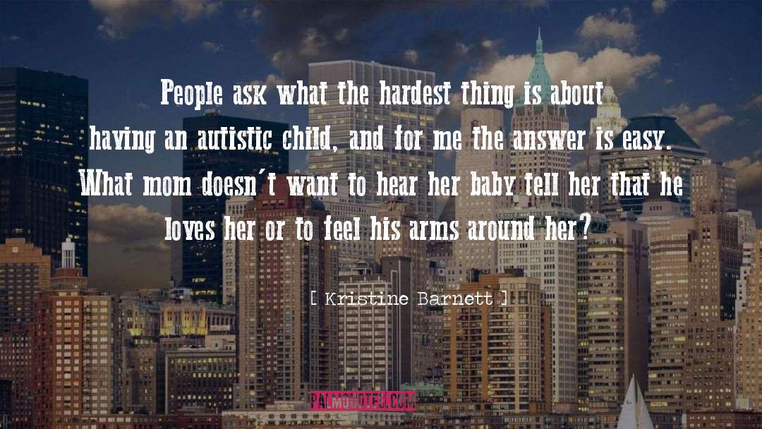 Kristine Barnett Quotes: People ask what the hardest