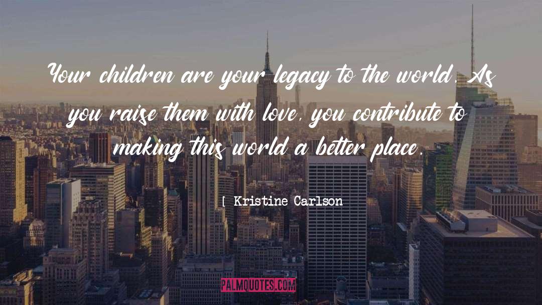 Kristine Carlson Quotes: Your children are your legacy