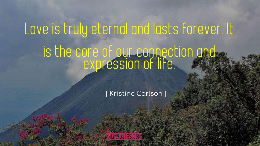 Kristine Carlson Quotes: Love is truly eternal and