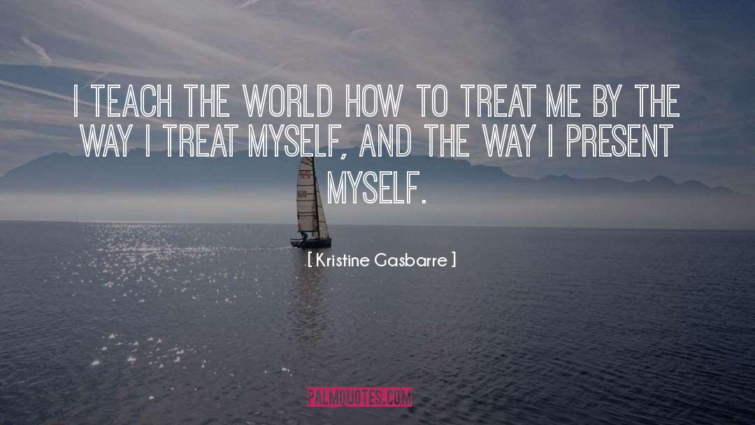 Kristine Gasbarre Quotes: I teach the world how