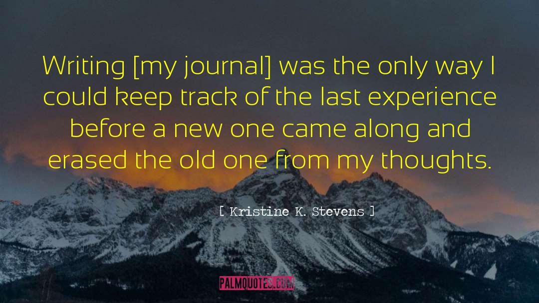 Kristine K. Stevens Quotes: Writing [my journal] was the