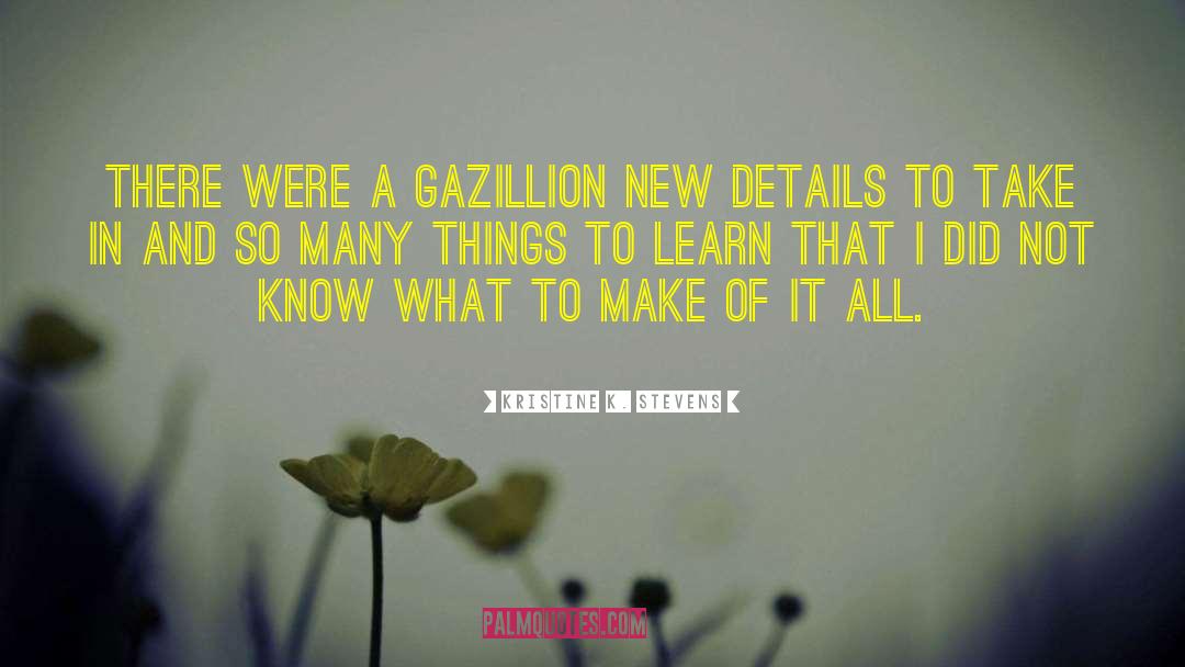 Kristine K. Stevens Quotes: There were a gazillion new