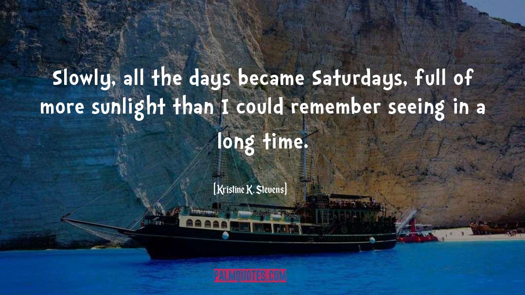 Kristine K. Stevens Quotes: Slowly, all the days became