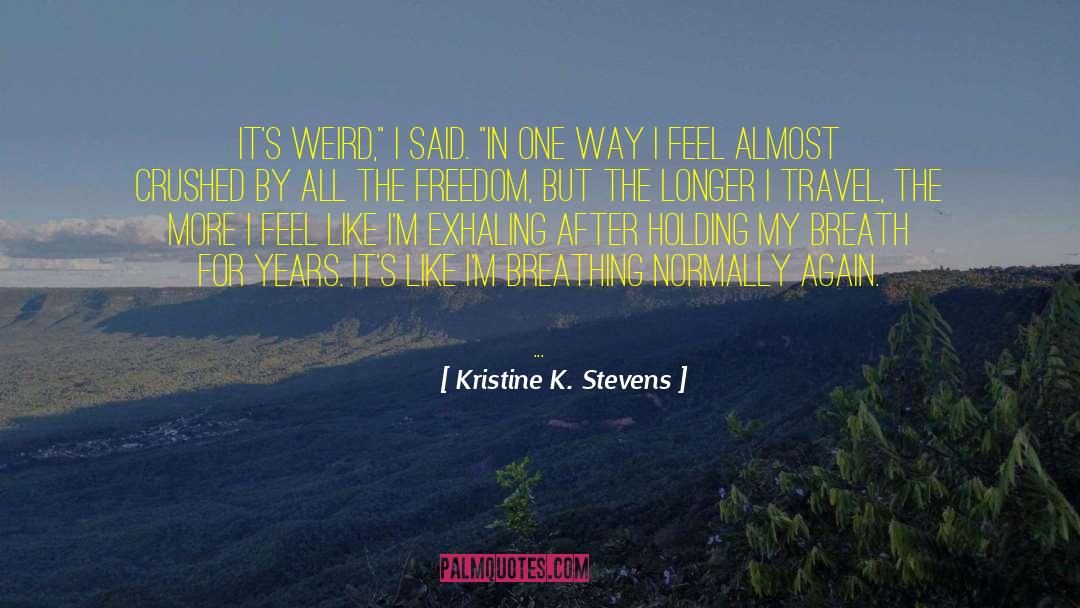Kristine K. Stevens Quotes: It's weird,