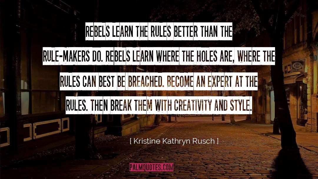 Kristine Kathryn Rusch Quotes: Rebels learn the rules better