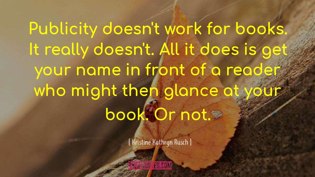 Kristine Kathryn Rusch Quotes: Publicity doesn't work for books.