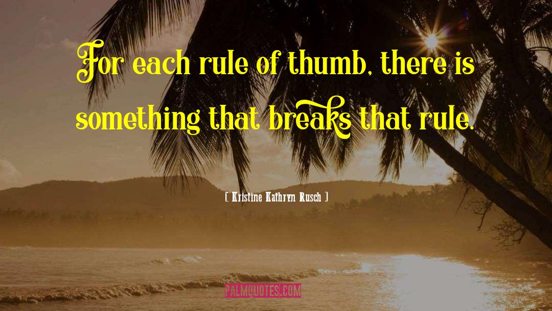 Kristine Kathryn Rusch Quotes: For each rule of thumb,