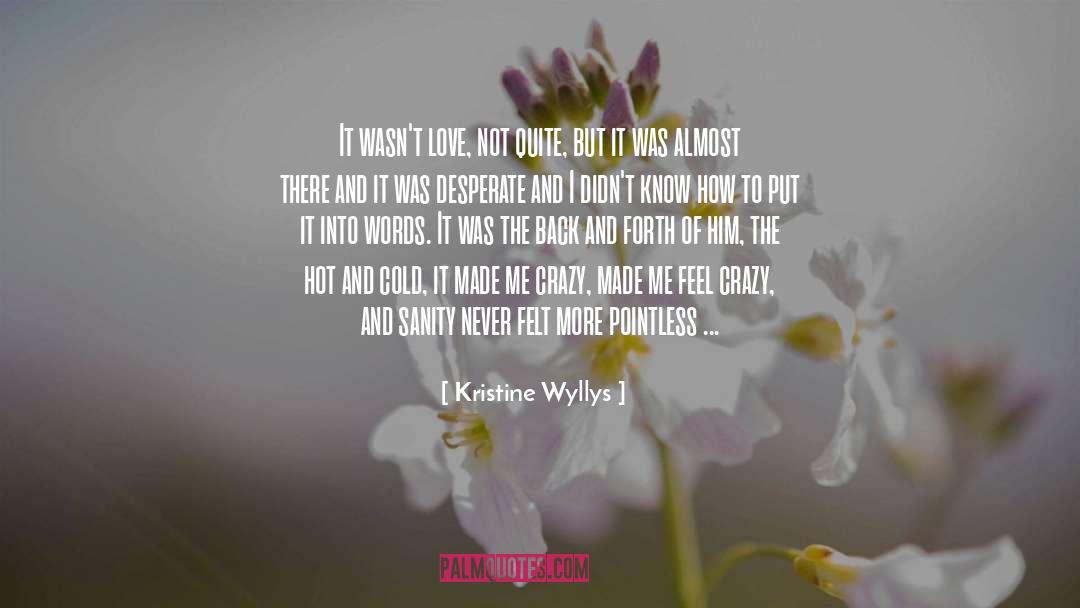 Kristine Wyllys Quotes: It wasn't love, not quite,