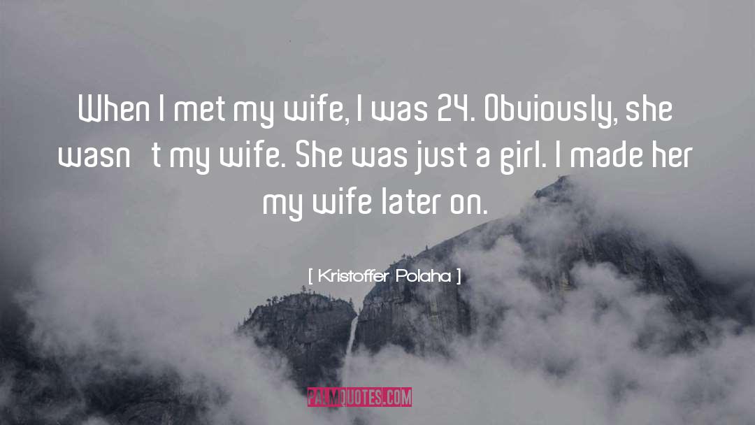 Kristoffer Polaha Quotes: When I met my wife,