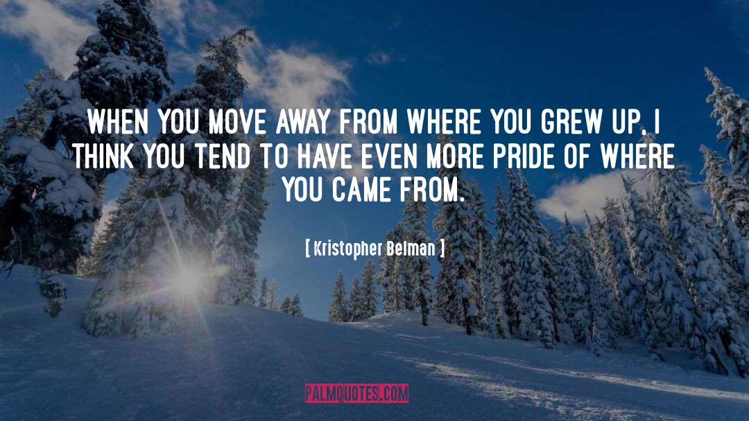 Kristopher Belman Quotes: When you move away from