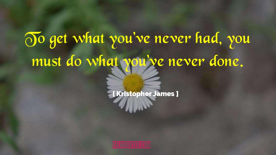 Kristopher James Quotes: To get what you've never