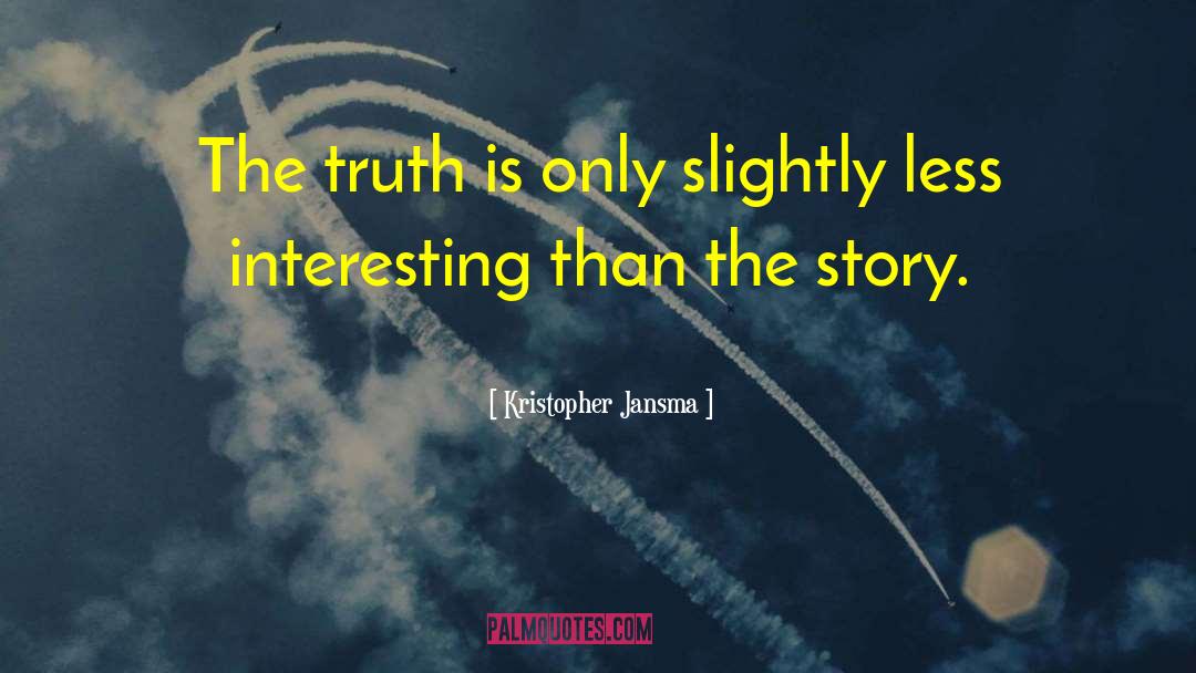 Kristopher Jansma Quotes: The truth is only slightly