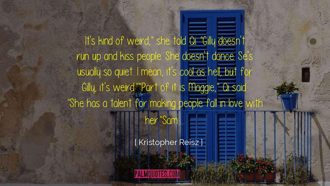 Kristopher Reisz Quotes: It's kind of weird,