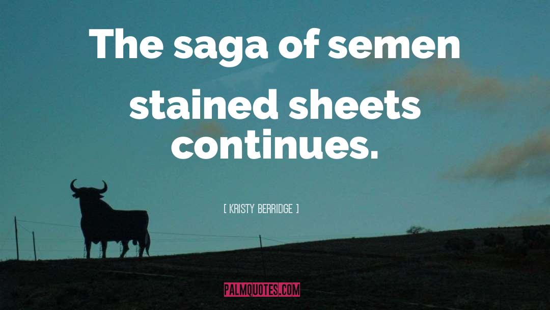 Kristy Berridge Quotes: The saga of semen stained