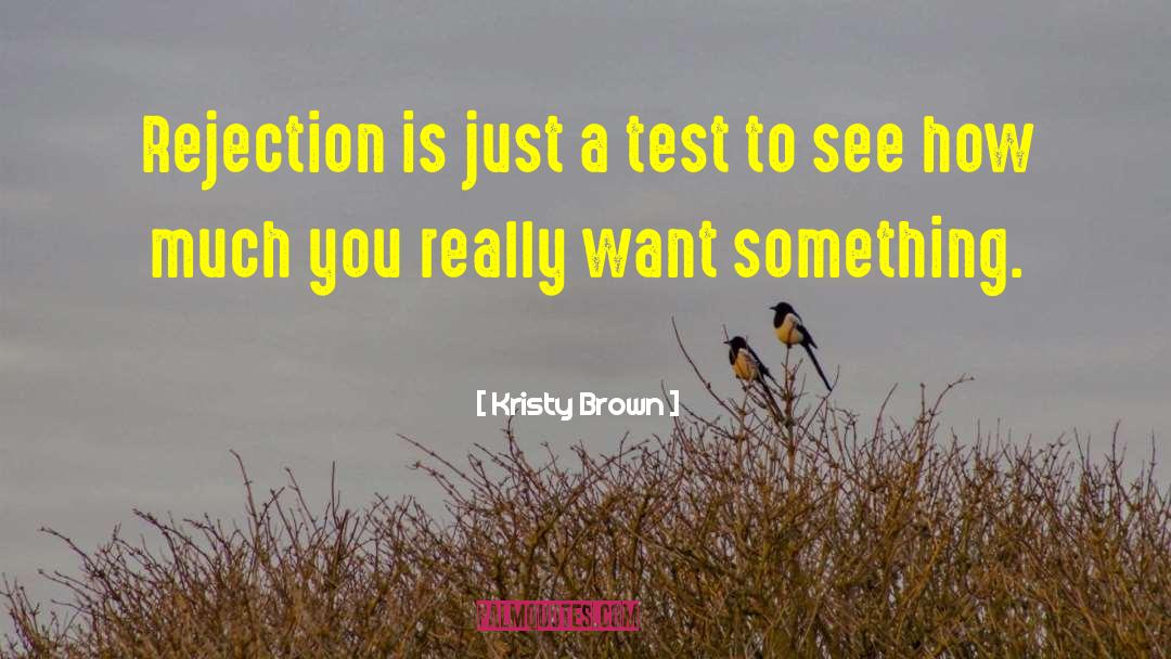 Kristy Brown Quotes: Rejection is just a test