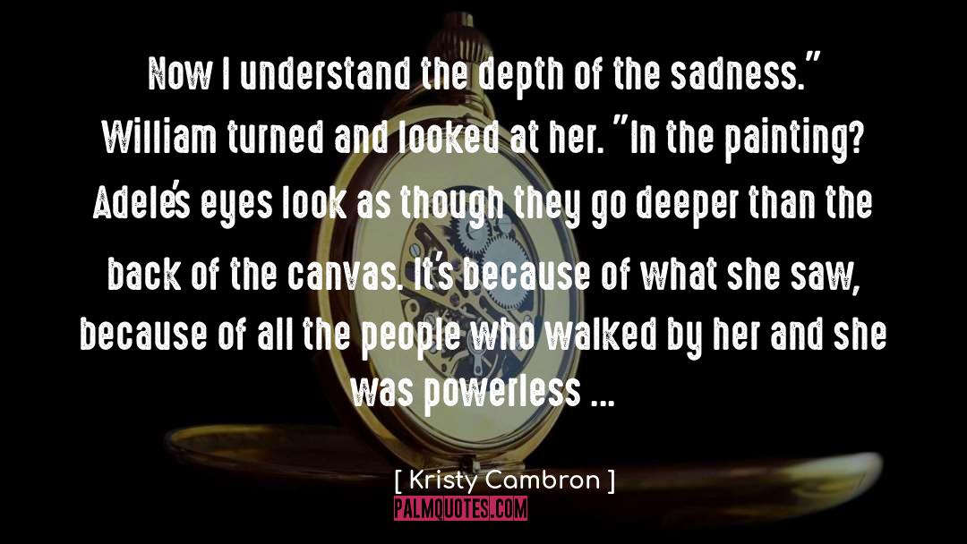 Kristy Cambron Quotes: Now I understand the depth