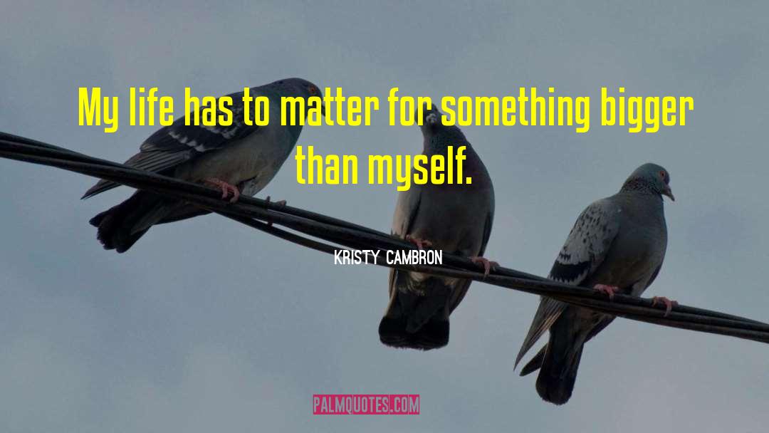 Kristy Cambron Quotes: My life has to matter