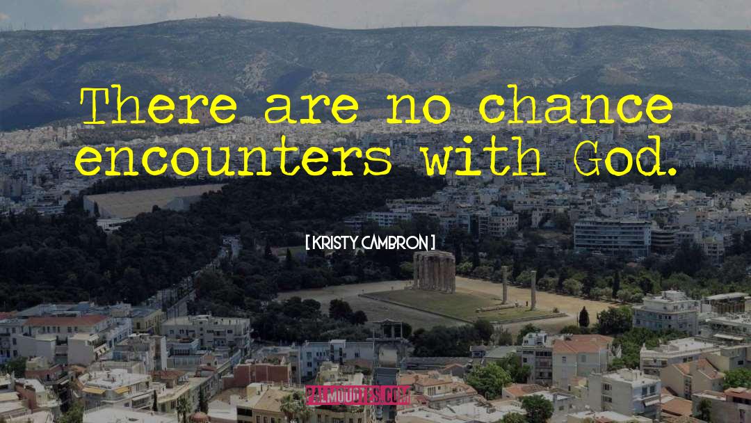 Kristy Cambron Quotes: There are no chance encounters