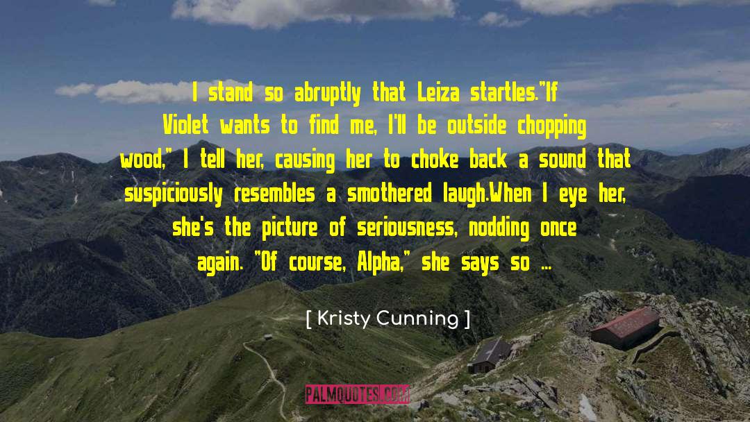 Kristy Cunning Quotes: I stand so abruptly that