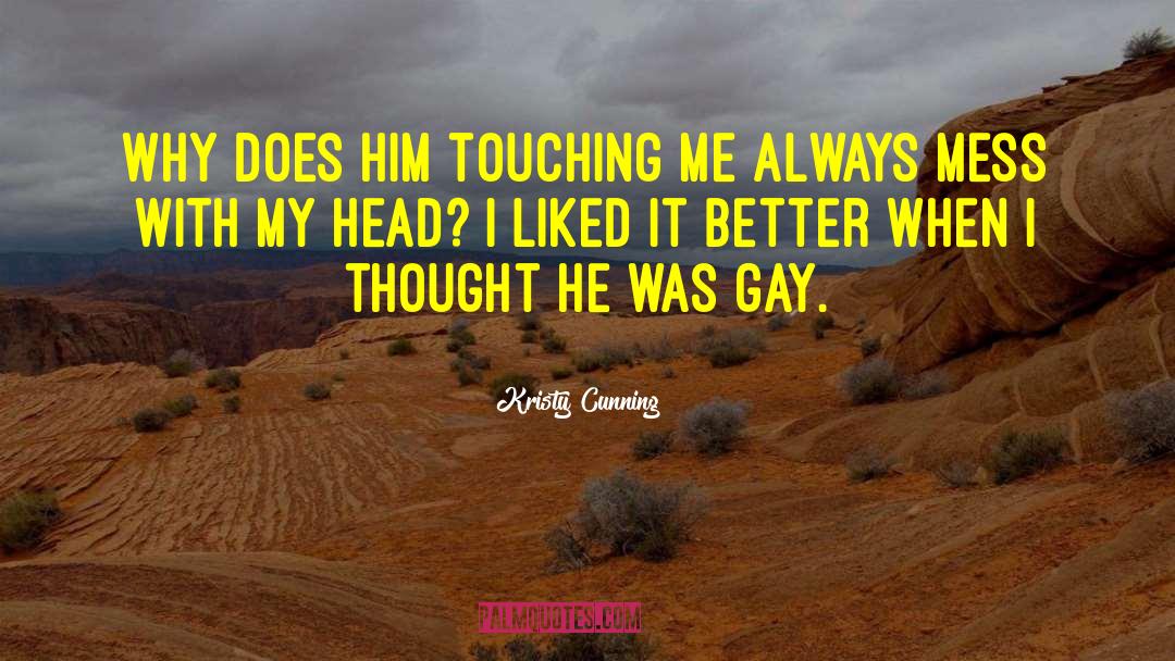 Kristy Cunning Quotes: Why does him touching me