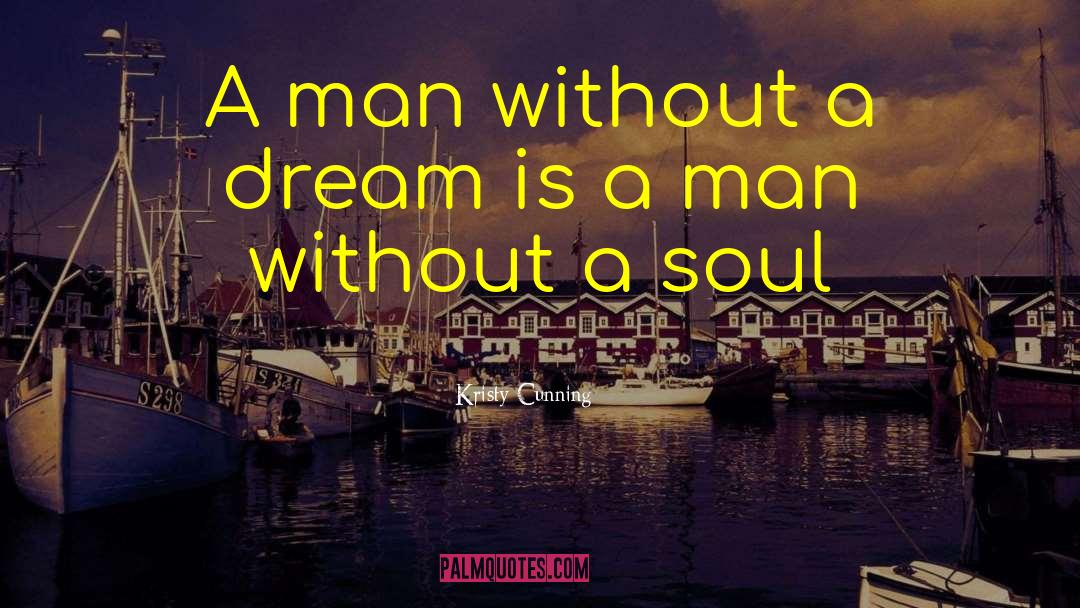 Kristy Cunning Quotes: A man without a dream