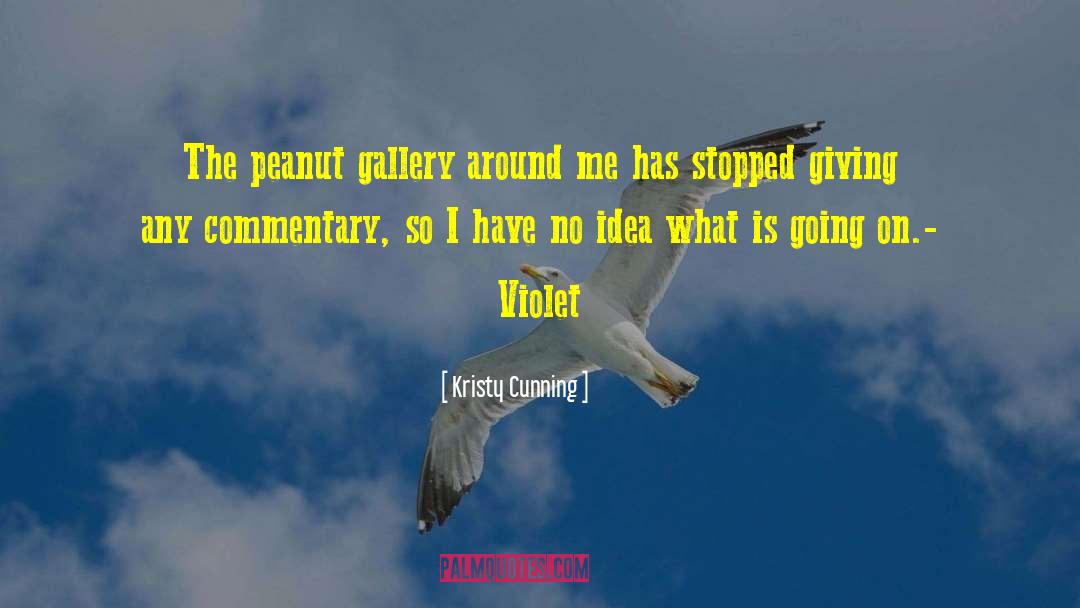 Kristy Cunning Quotes: The peanut gallery around me