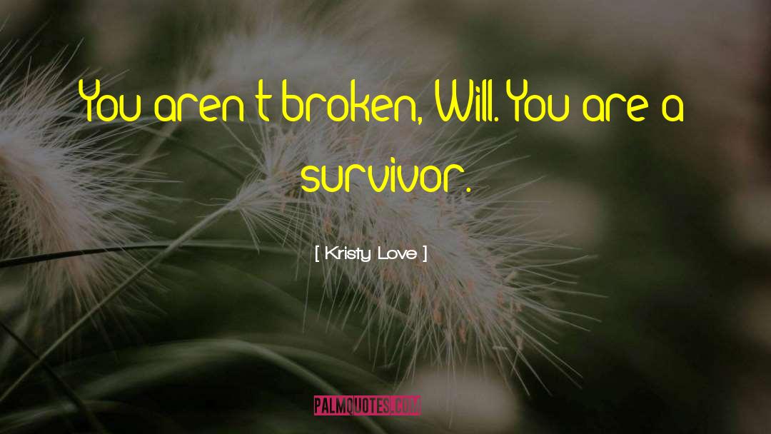 Kristy Love Quotes: You aren't broken, Will. You