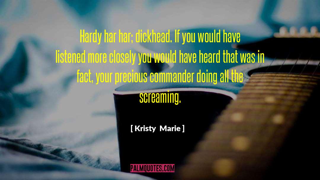 Kristy  Marie Quotes: Hardy har har; dickhead. If