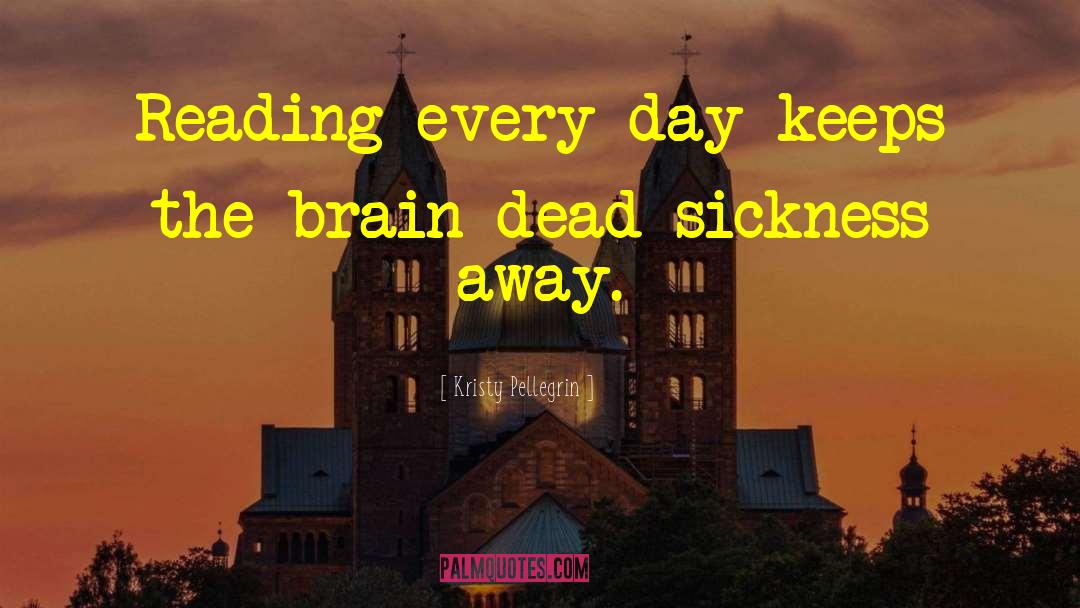 Kristy Pellegrin Quotes: Reading every day keeps the