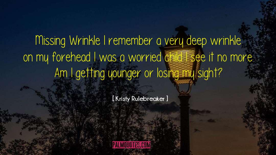 Kristy Rulebreaker Quotes: Missing Wrinkle I remember a