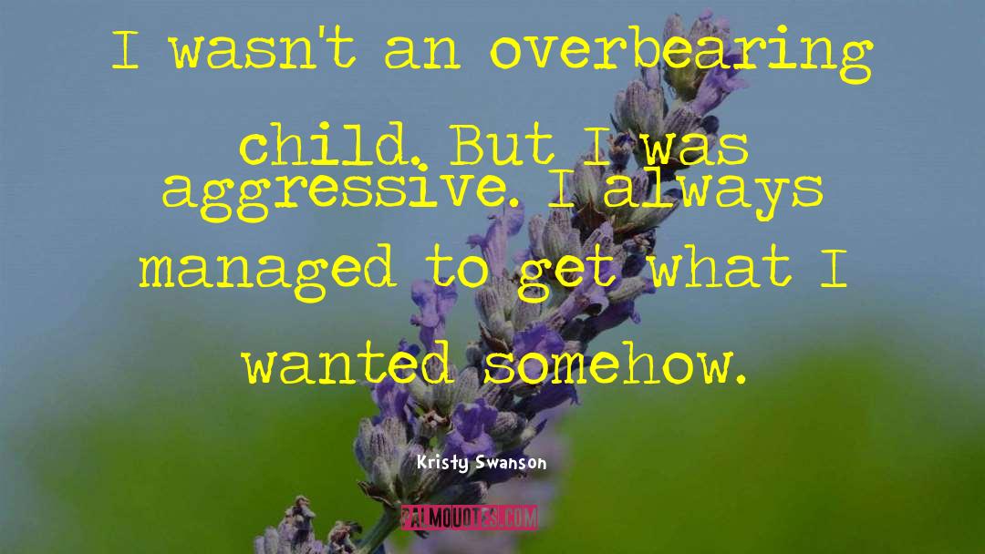 Kristy Swanson Quotes: I wasn't an overbearing child.