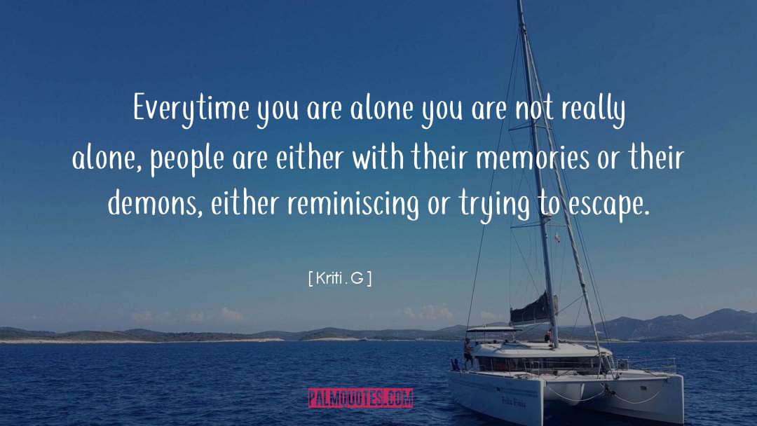 Kriti . G Quotes: Everytime you are alone you