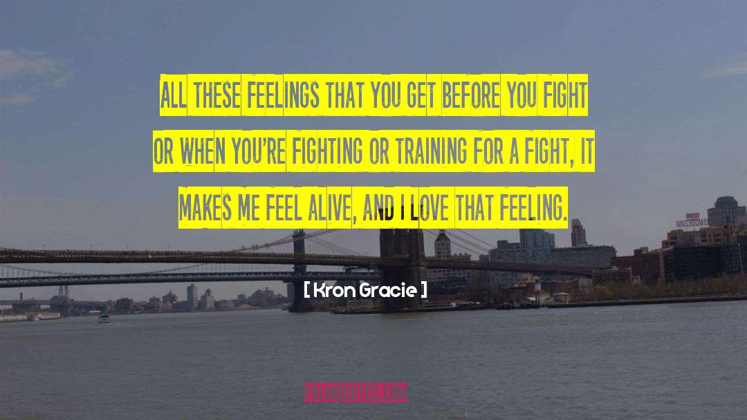 Kron Gracie Quotes: All these feelings that you