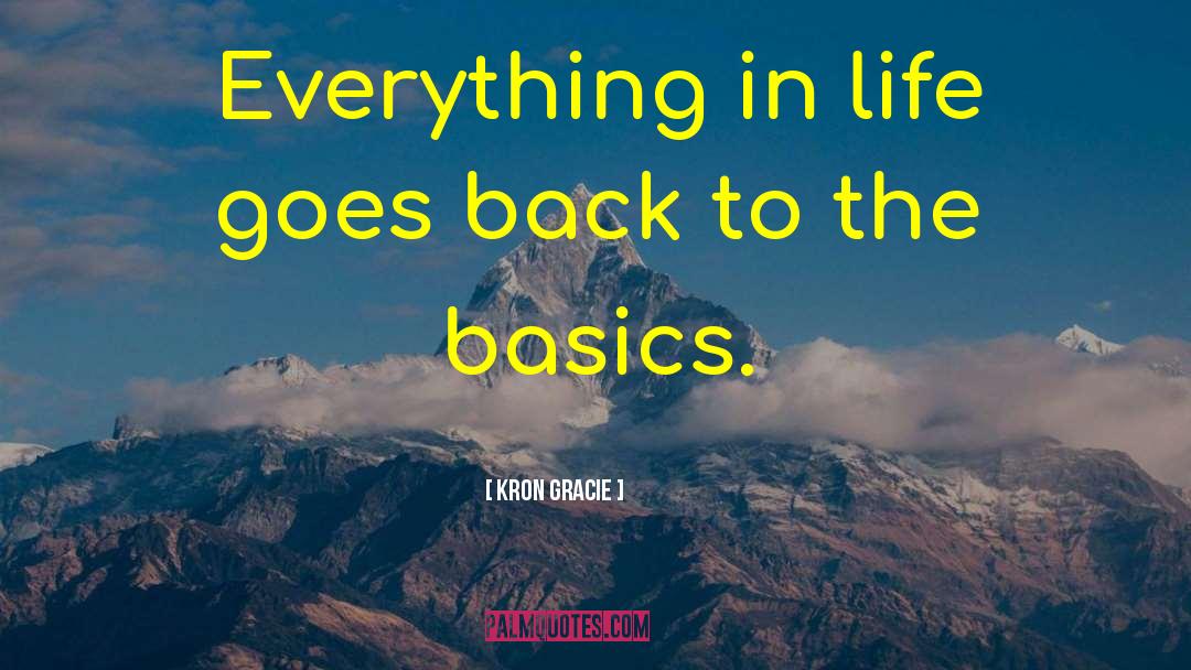 Kron Gracie Quotes: Everything in life goes back