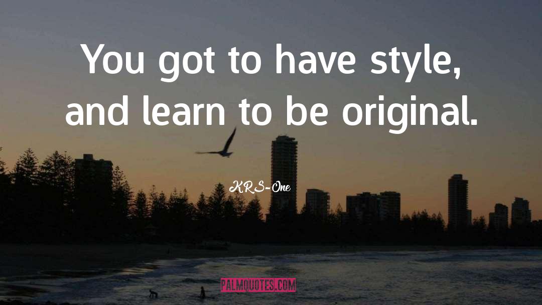 KRS-One Quotes: You got to have style,