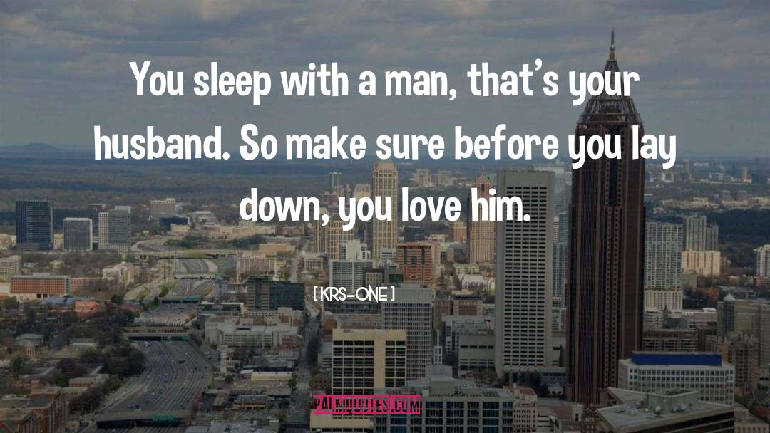 KRS-One Quotes: You sleep with a man,