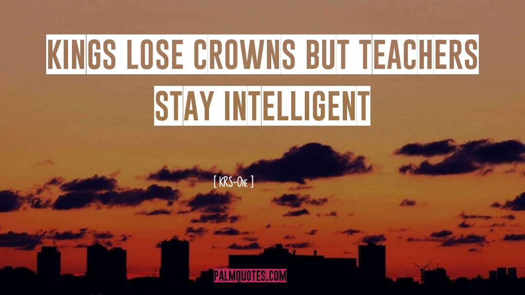 KRS-One Quotes: Kings lose crowns but teachers