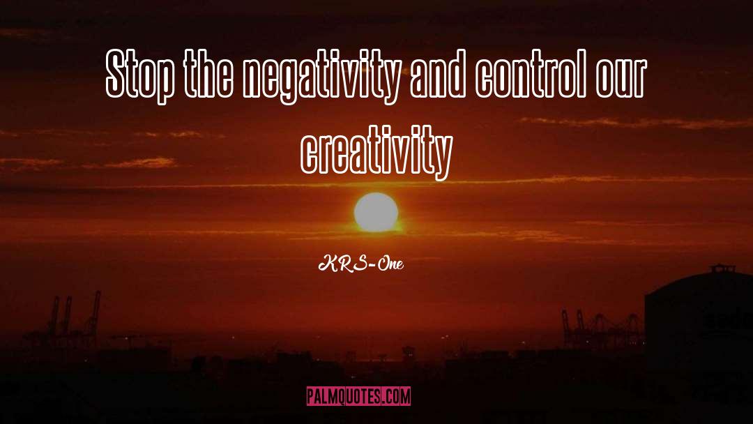 KRS-One Quotes: Stop the negativity and control