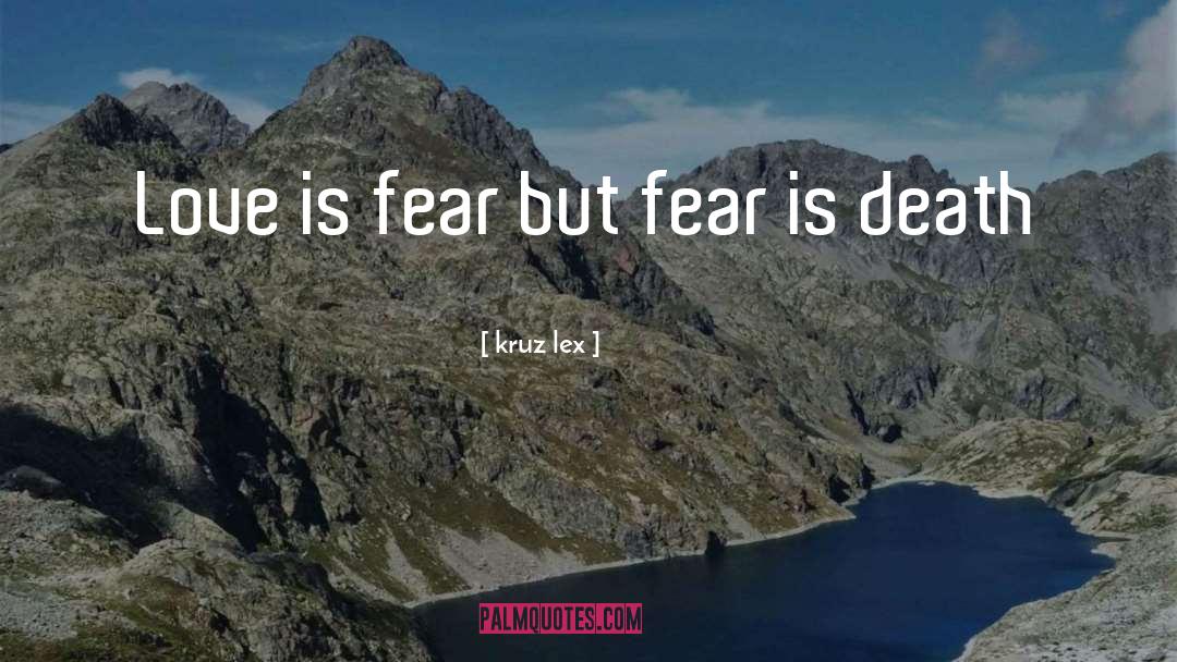 Kruz Lex Quotes: Love is fear but fear