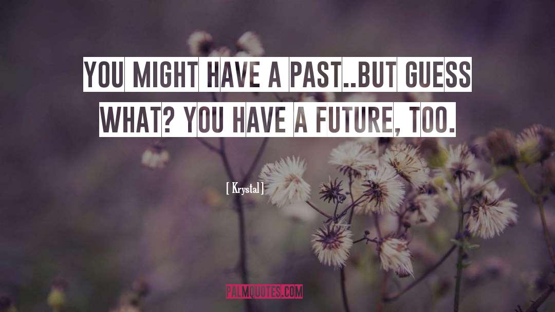 Krystal Quotes: You might have a past..but