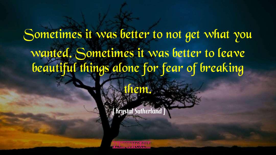 Krystal Sutherland Quotes: Sometimes it was better to