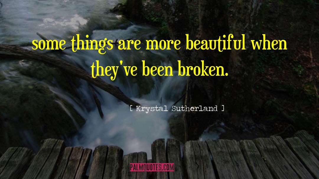 Krystal Sutherland Quotes: some things are more beautiful