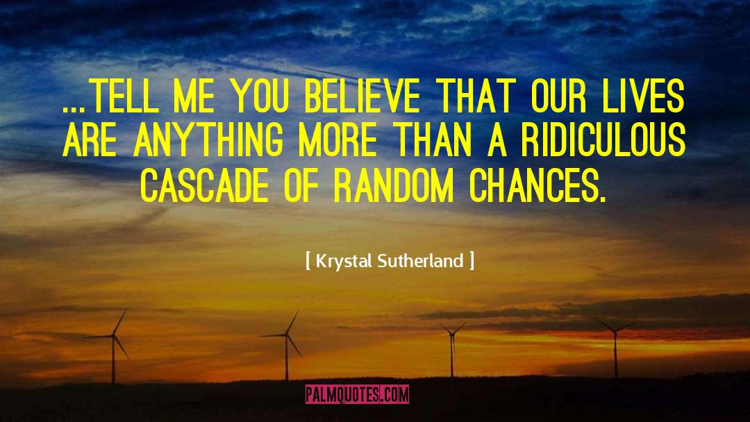 Krystal Sutherland Quotes: ...Tell me you believe that