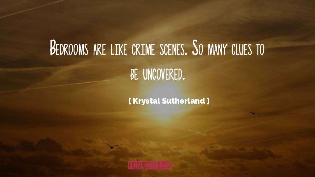 Krystal Sutherland Quotes: Bedrooms are like crime scenes.