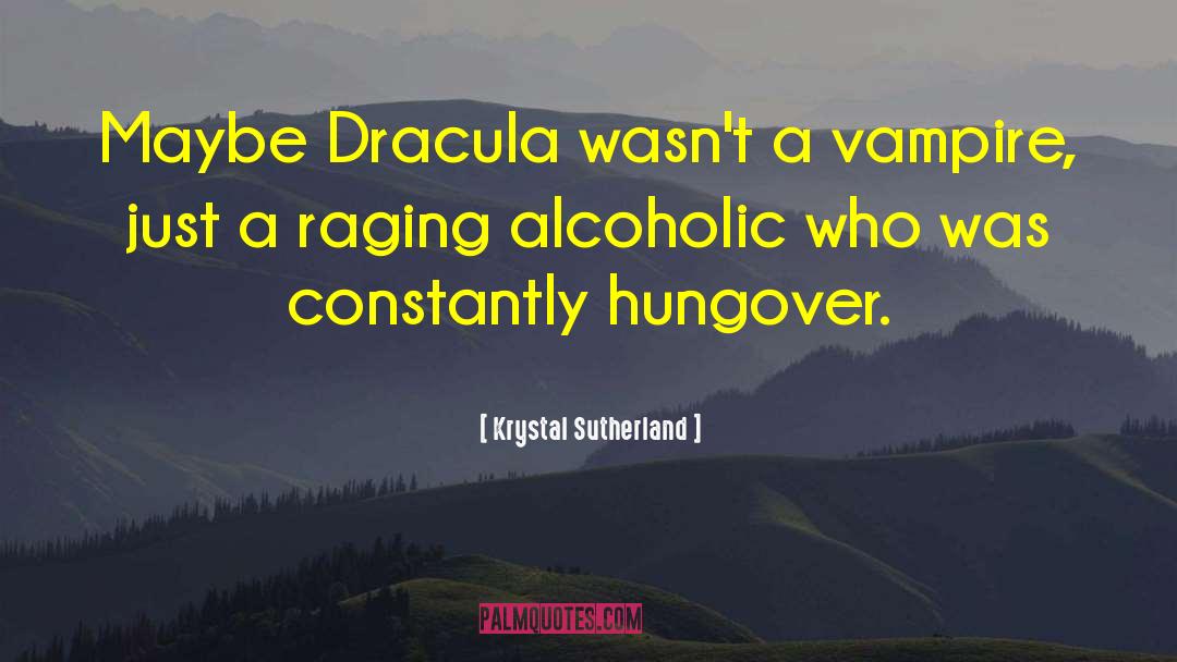 Krystal Sutherland Quotes: Maybe Dracula wasn't a vampire,
